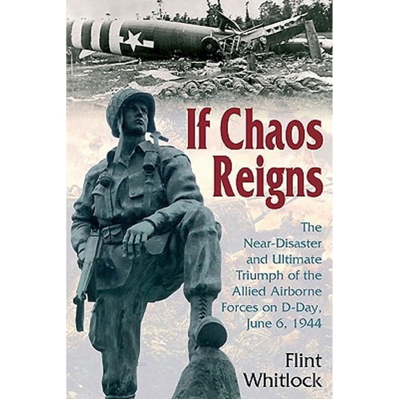 Pre-Owned If Chaos Reigns: The Near-Disaster and Ultimate Triumph of the Allied Airborne Forces on D-Day, June 6, 1944 (Hardcover) 1612000002 9781612000008
