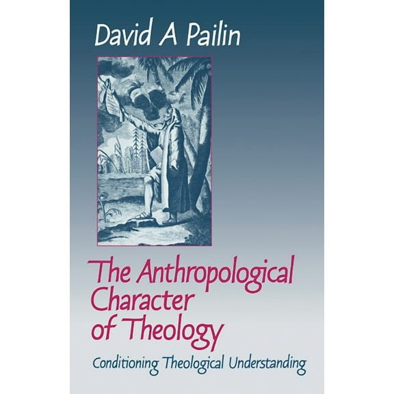 The Anthropological Character of Theology: Conditioning Theological Understanding, (Paperback)