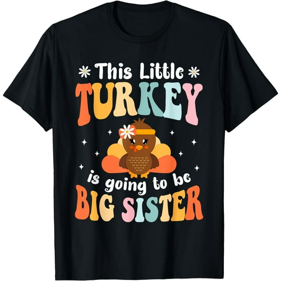 This Little Turkey Is Going To Be A Big Sister Thanksgiving T-Shirt