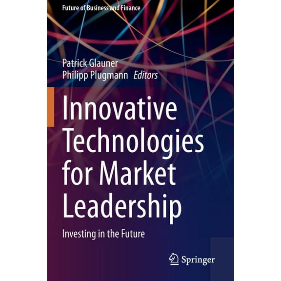 Future of Business and Finance Innovative Technologies for Market Leadership: Investing in the Future, (Paperback)