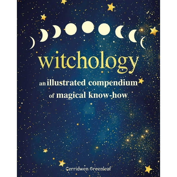 Witchology: An Illustrated Compendium of Magical Know-How, (Hardcover)