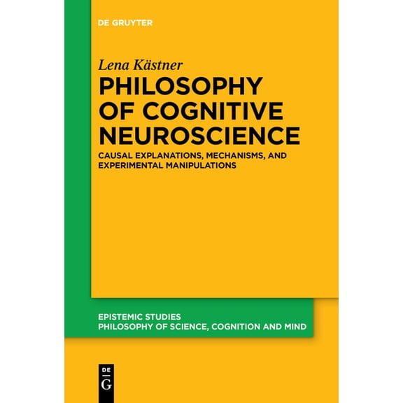 Philosophy of Cognitive Neuroscience: Causal Explanations, Mechanisms and Experimental Manipulations, (Paperback)