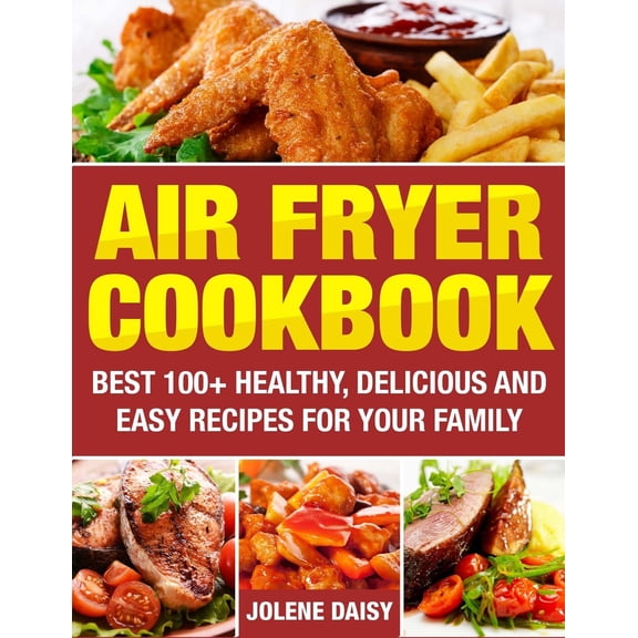 Air Fryer Cookbook: Best 100 Healthy, Delicious and Easy Recipes for Your Family (Paperback)