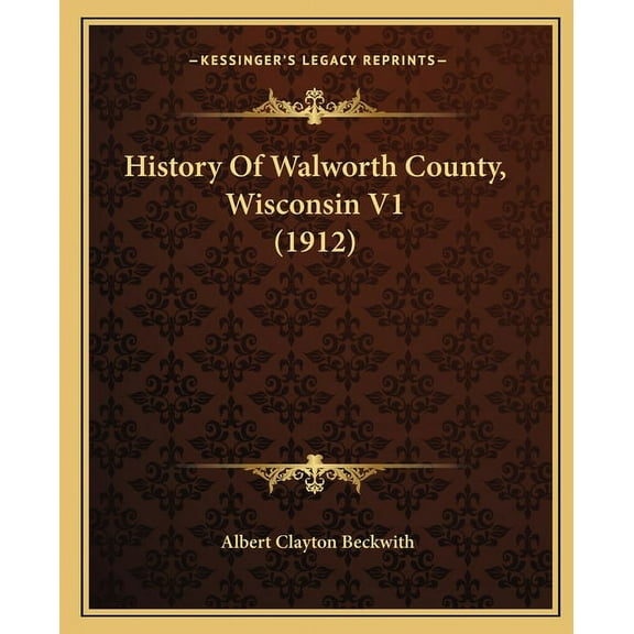 History Of Walworth County, Wisconsin V1 (1912) (Paperback)