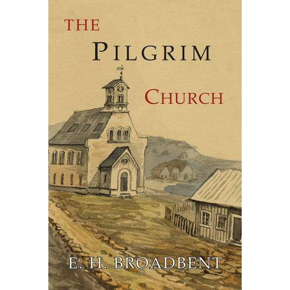The Pilgrim Church: Being Some Account of the Continuance Through Succeeding Centuries of Churches Practising the Princi, (Paperback)
