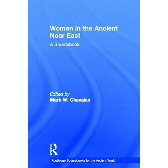 Routledge Sourcebooks for the Ancient Wo Women in the Ancient Near East: A Sourcebook, (Hardcover)