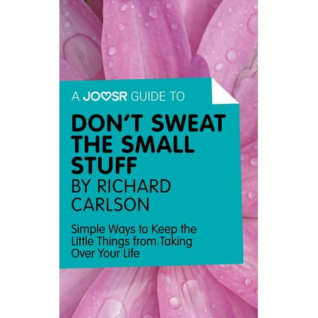 A Joosr Guide to... Don't Sweat the Small Stuff by Richard Carlson: Simple Ways to Keep the Little Things from Taking Over Your Life - (Best Way To Sweat Out Thc)