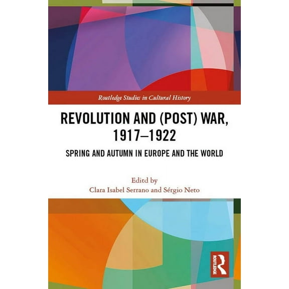 Routledge Studies in Cultural History Revolution and (Post) War, 1917-1922: Spring and Autumn in Europe and the World, (Paperback)