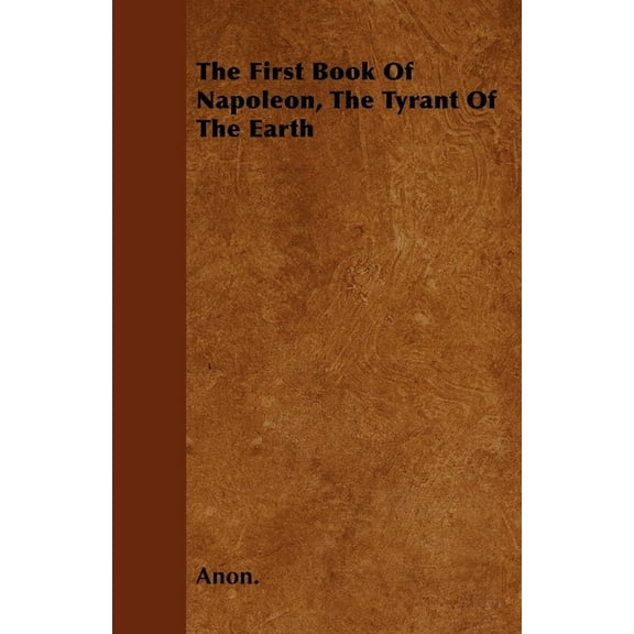 The First Book of Napoleon, the Tyrant of the Earth, (Paperback)
