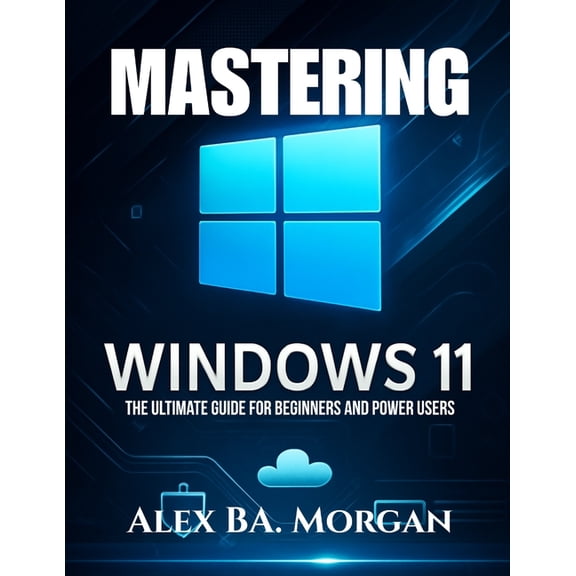 Mastering Windows 11: The Ultimate Guide for Beginners and Power Users, (Paperback)