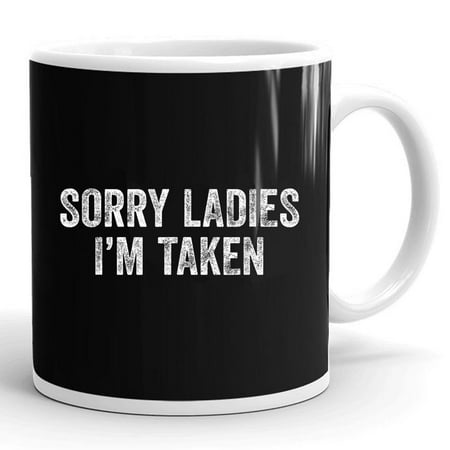 

Sorry Ladies I m Taken Boyfriend Husband Gift Ceramic Mug 11oz (White;11oz)