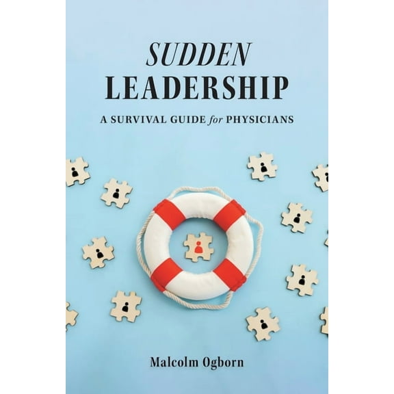 Sudden Leadership: A Survival Guide for Physicians -- Malcolm Ogborn