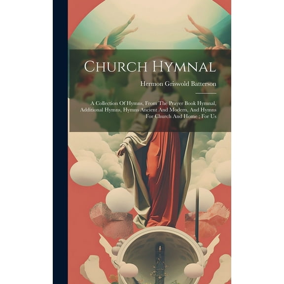 Church Hymnal: A Collection Of Hymns, From The Prayer Book Hymnal, Additional Hymns, Hymns Ancient And Modern, And Hymns For Church And Home; For Us (Hardcover)