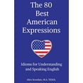 thumbnail image 1 of Pre-Owned The 80 Best American Expressions: Idioms for Understanding and Speaking English (Paperback) 0692827374 9780692827376, 1 of 1