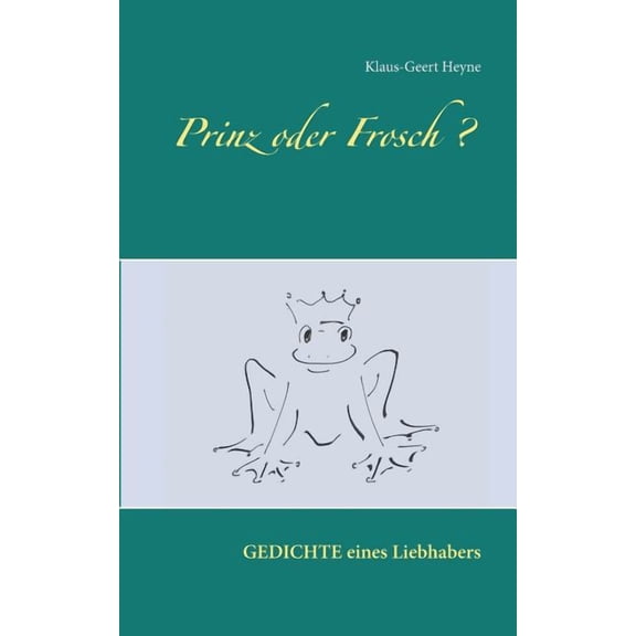 Prinz oder Frosch: Erlebnisse - GefÃ¼hle - Einsichten ... Gedichte eines Liebhabers, (Paperback)