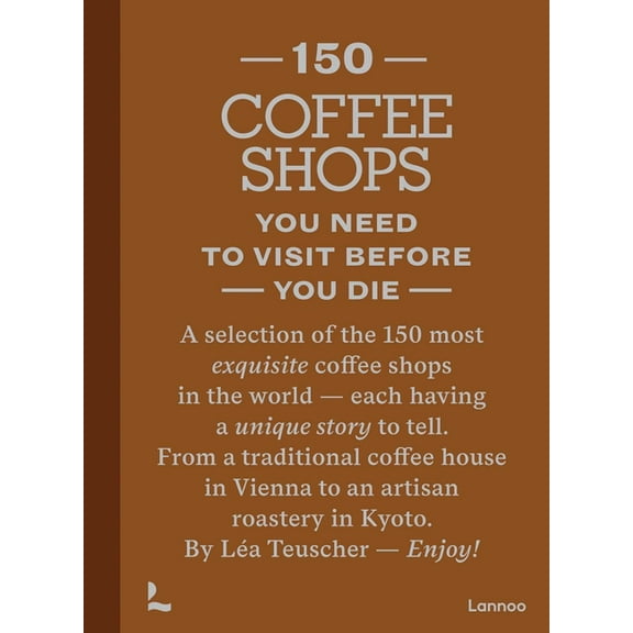 150 150 Coffee Shops You Need to Visit Before You Die, (Hardcover)