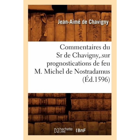Sciences: Commentaires du Sr de Chavigny, .sur prognostications de feu M. Michel de Nostradamus (Éd.1596) (Paperback)