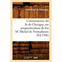 Sciences: Commentaires du Sr de Chavigny, .sur prognostications de feu M. Michel de Nostradamus (Éd.1596) (Paperback)