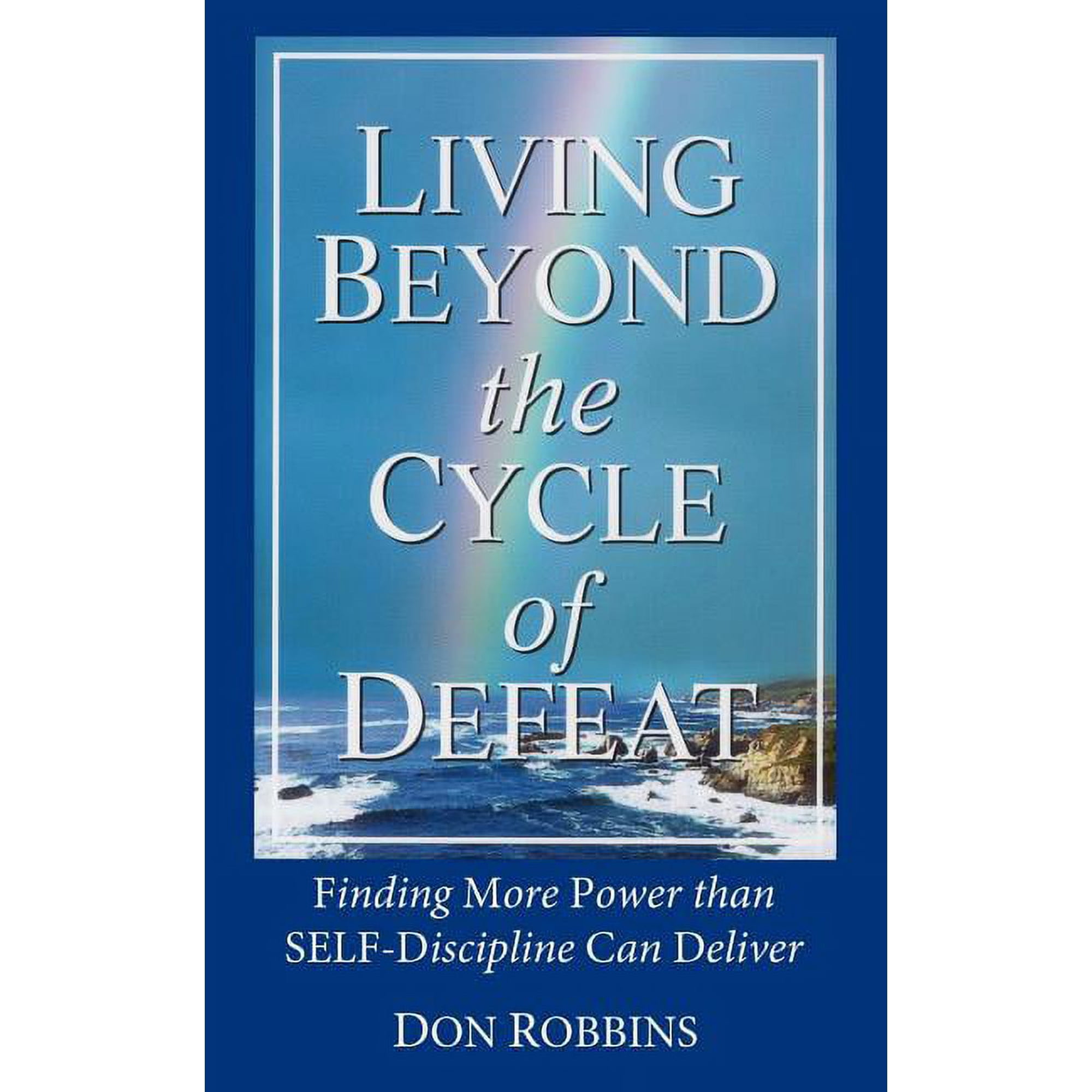 Living Beyond the Cycle of Defeat: Finding More Power than Self-Discipline Can Deliver (Paperback)