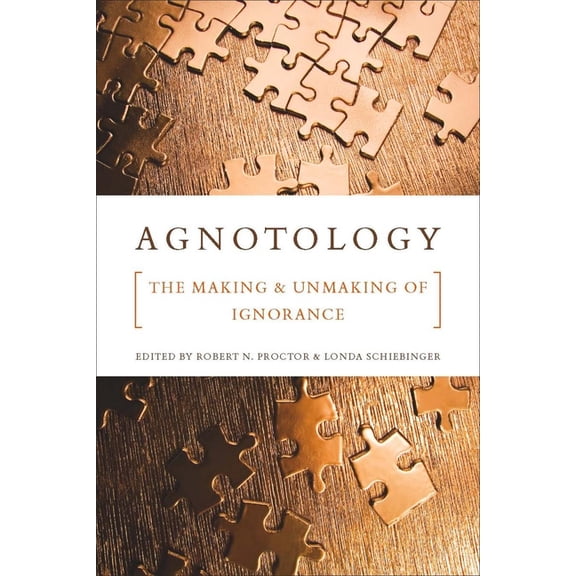 Agnotology: The Making and Unmaking of Ignorance, (Paperback)