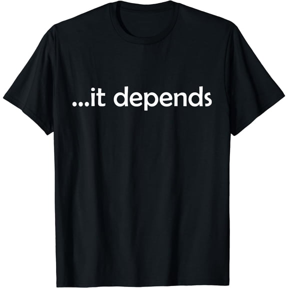 It Depends T-Shirt Funny Gift Philosophy T-Shirt Black Small