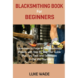 Knife Making Book for Beginners: A Bladesmithing User Guide to Forging  Knives Plus Tips, Tools and Techniques to Get You Started (Hardcover)
