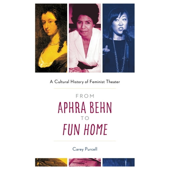From Aphra Behn to Fun Home: A Cultural History of Feminist Theater, (Paperback)