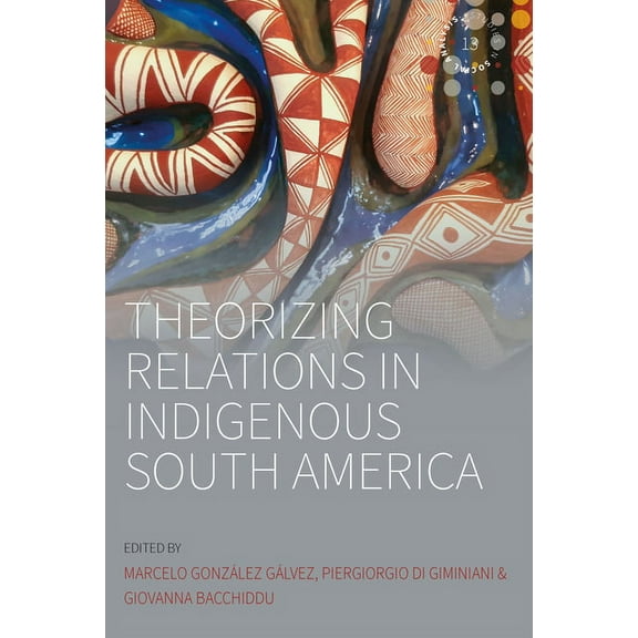 Studies in Social Analysis Theorizing Relations in Indigenous South America: Edited by Marcelo González Gálvez, Piergiogio Di Giminiani and Giovann, Book 13, (Paperback)