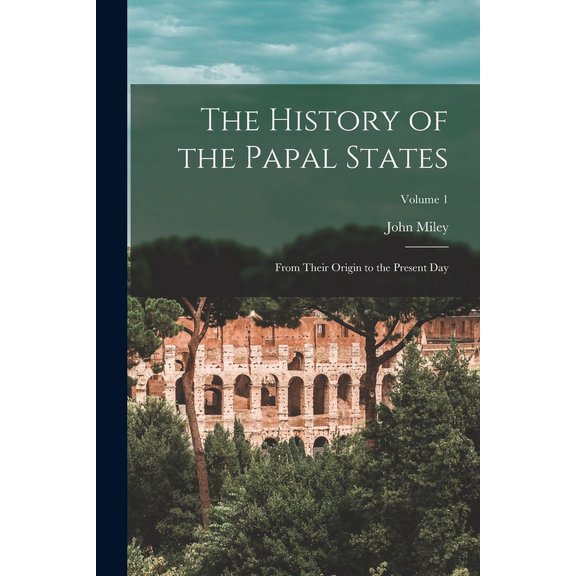 The History of the Papal States : From Their Origin to the Present Day; Volume 1 (Paperback)
