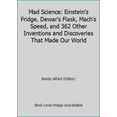thumbnail image 1 of Pre-Owned Mad Science: Einstein's Fridge, Dewar's Flask, Mach's Speed, and 362 Other Inventions and Discoveries That Made Our World (Tankobon Hardcover) 0316318574 9780316318570, 1 of 1