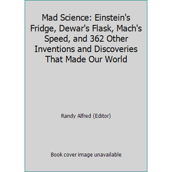 Pre-Owned Mad Science: Einstein's Fridge, Dewar's Flask, Mach's Speed, and 362 Other Inventions and Discoveries That Made Our World (Tankobon Hardcover) 0316318574 9780316318570