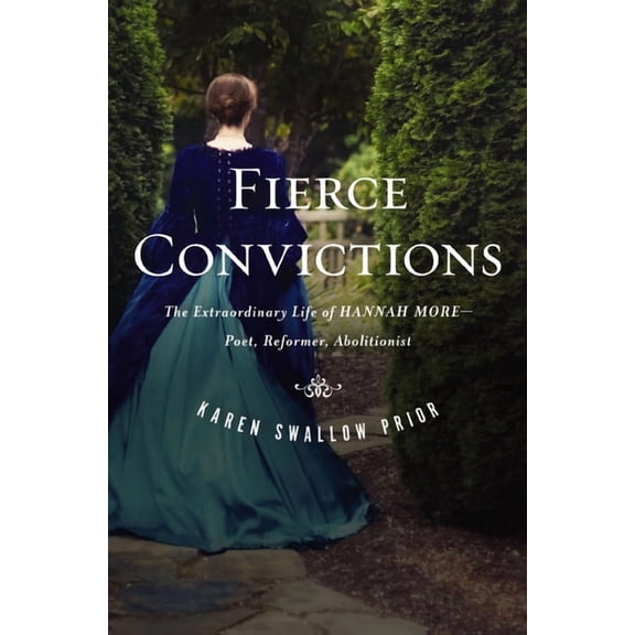Fierce Convictions: The Extraordinary Life of Hannah More: Poet, Reformer, Abolitionist, (Paperback)