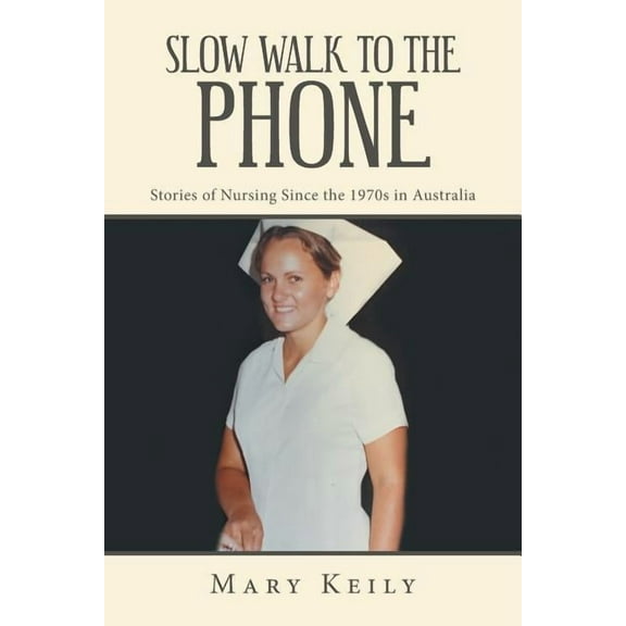 Slow Walk to the Phone : Stories of Nursing Since the 1970S in Australia (Paperback)