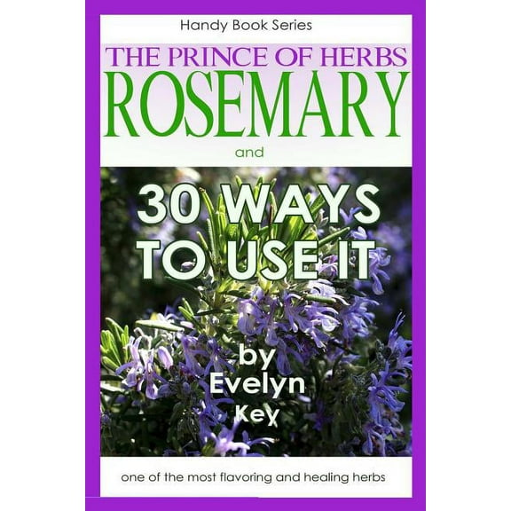 Rosemary, the Prince of Herbs - 30 ways to use it (Paperback)