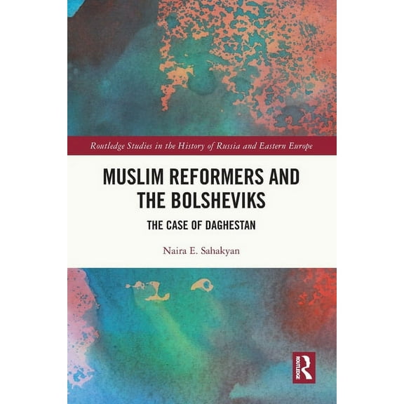 Routledge Studies in the History of Russ Muslim Reformers and the Bolsheviks: The Case of Daghestan, (Paperback)