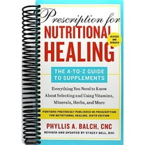 Prescription for Nutritional Healing: the a-To-Z Guide to Supplements, 6th Edition: Everything You Need to Know about Selecting and Using Vitamins, Minerals, Herbs, and More (Spiral Bound)