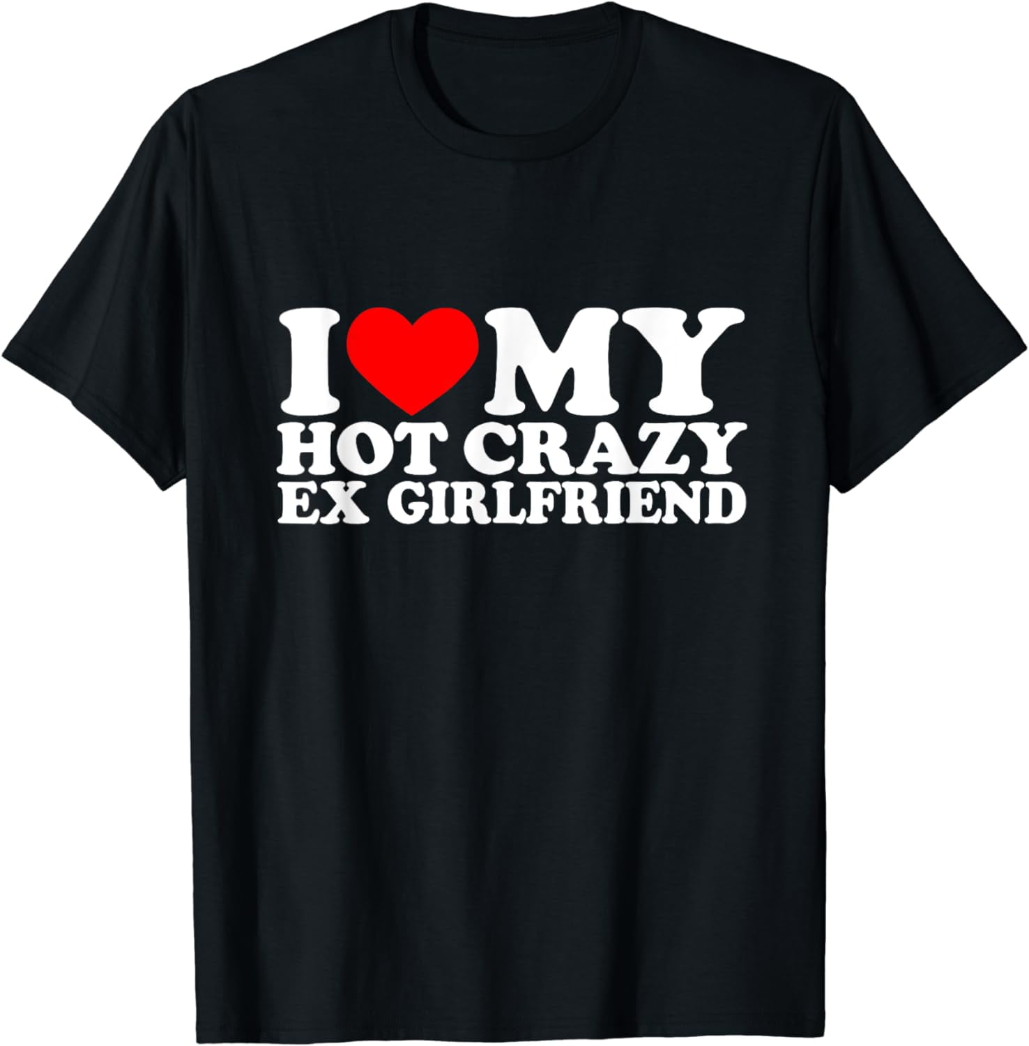 I Love My Hot Crazy Ex Girlfriend I Heart My Hot Girlfriend T