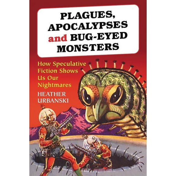 Plagues, Apocalypses and Bug-Eyed Monsters: How Speculative Fiction Shows Us Our Nightmares (Paperback)
