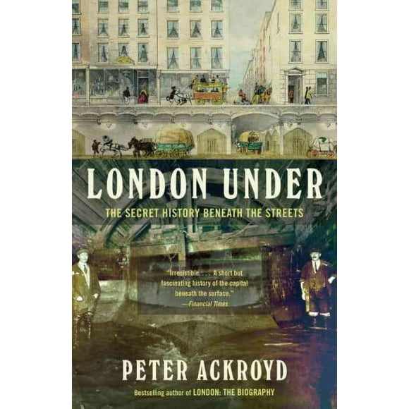 Pre-owned London Under : The Secret History Beneath the Streets, Paperback by Ackroyd, Peter, ISBN 0307473783, ISBN-13 9780307473783