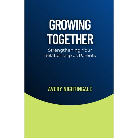 Growing Together: Strengthening Your Relationship as Parents, (Paperback)
