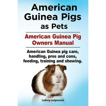 - American Guinea Pigs as Pets. American Guinea Pig Owners Manual. American Guinea Pig Care, Handling, Pros and Cons, Feeding, Training and Showing.