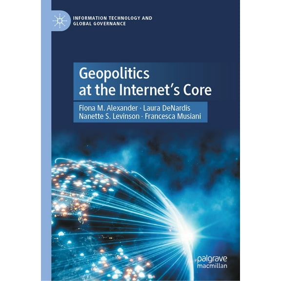 Information Technology and Global Govern Geopolitics at the Internet's Core, (Hardcover)