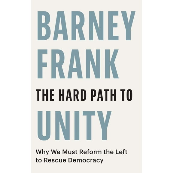 The Hard Path to Unity: Why We Must Reform the Left to Rescue Democracy, (Hardcover)