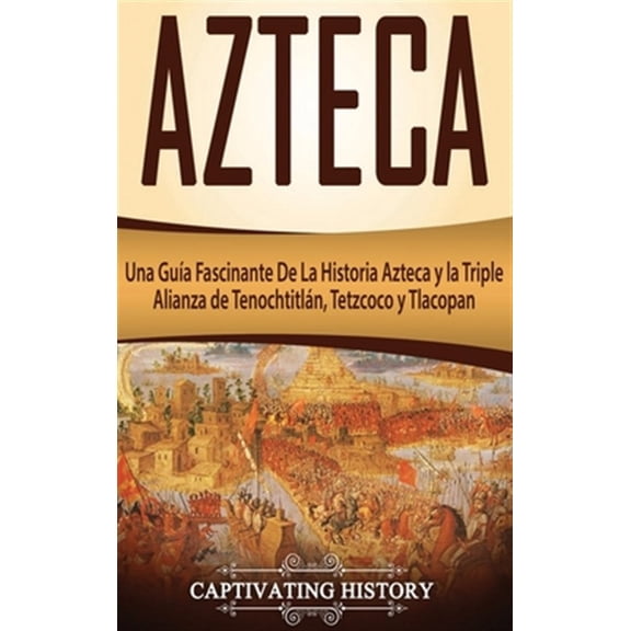 Pre-Owned Azteca: Una Gua Fascinante De La Historia Azteca y la Triple Alianza de Tenochtitln, Tetzcoco y Tlacopan (Hardcover)