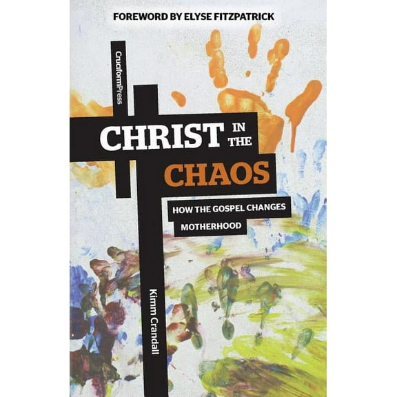 Christ in the Chaos: How the Gospel Changes Motherhood (Paperback)