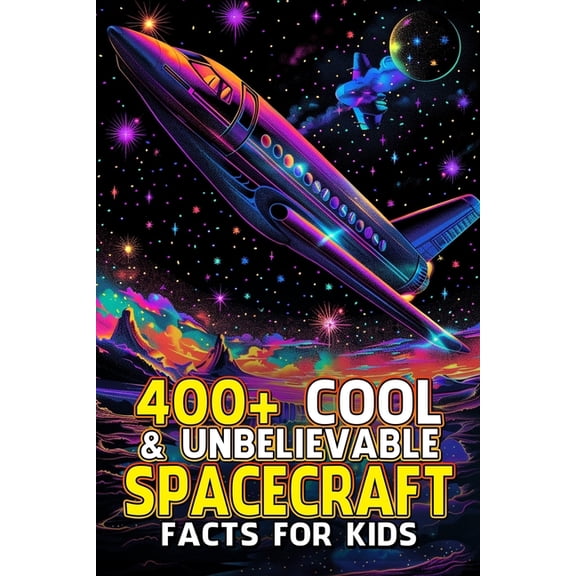 400 Cool & Unbelievable Spacecraft Facts for Kids: Blast Off with Mind-Blowing Space Tech, Cosmic Explorers, and Out-of, (Paperback)