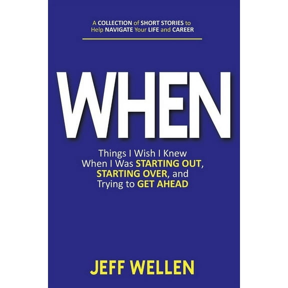 When: Things I Wish I Knew When I Was STARTING OUT, STARTING OVER, and Trying to GET AHEAD, (Paperback)