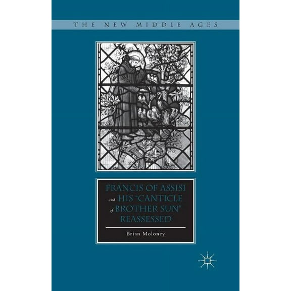 New Middle Ages Francis of Assisi and His "Canticle of Brother Sun" Reassessed, (Paperback)