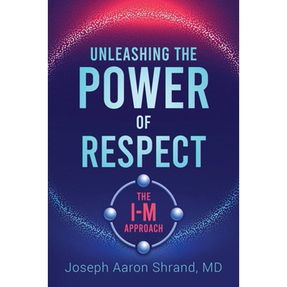 Pre-Owned Unleashing the Power of Respect: The I-M Approach (Paperback) 1953865232 9781953865236