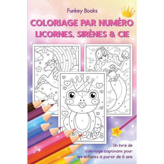 Coloriage par numéro - Licornes, sirènes & Cie: Un livre de coloriage captivant pour les enfants à partir de 6 ans, (Paperback)